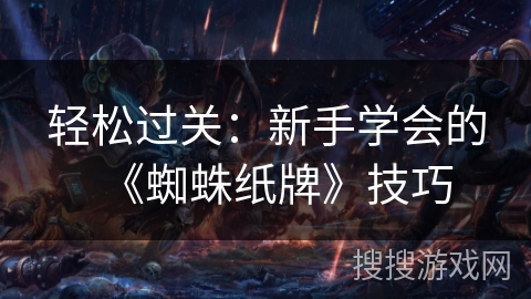 轻松过关：新手学会的《蜘蛛纸牌》技巧