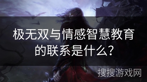 极无双与情感智慧教育的联系是什么？