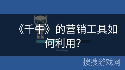 《千牛》的营销工具如何利用？
