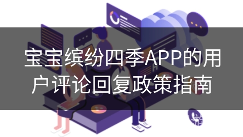 宝宝缤纷四季APP的用户评论回复政策指南