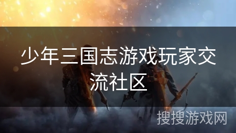 少年三国志游戏玩家交流社区