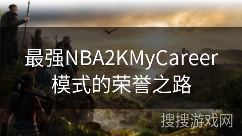 最强NBA2KMyCareer模式的荣誉之路