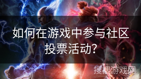 如何在游戏中参与社区投票活动？