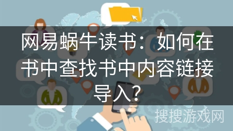 网易蜗牛读书：如何在书中查找书中内容链接导入？