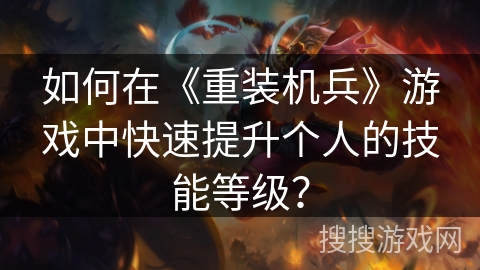 如何在《重装机兵》游戏中快速提升个人的技能等级？