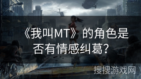 《我叫MT》的角色是否有情感纠葛？