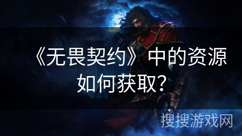 《无畏契约》中的资源如何获取？