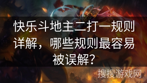 快乐斗地主二打一规则详解，哪些规则最容易被误解？