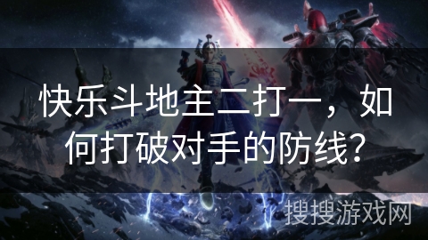 快乐斗地主二打一，如何打破对手的防线？