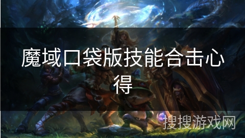 魔域口袋版技能合击心得