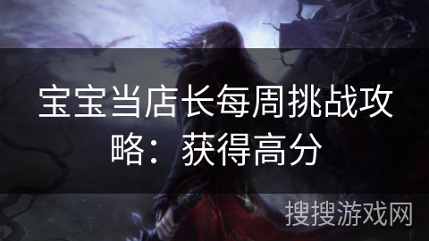 宝宝当店长每周挑战攻略：获得高分