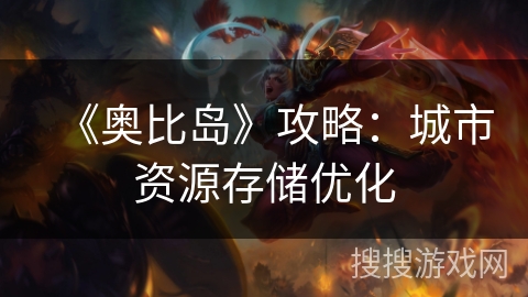 《奥比岛》攻略：城市资源存储优化