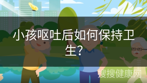 小孩呕吐后如何保持卫生？