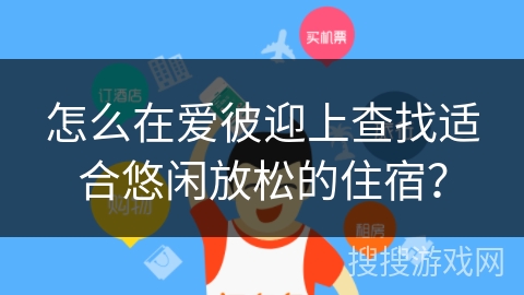 怎么在爱彼迎上查找适合悠闲放松的住宿？