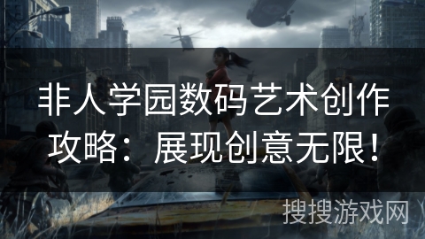 非人学园数码艺术创作攻略：展现创意无限！