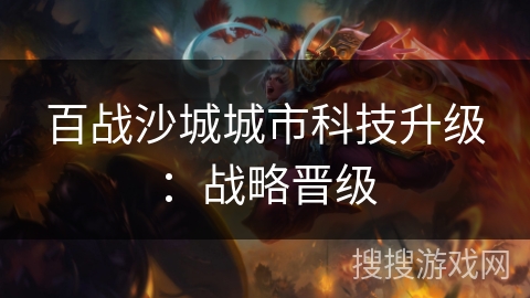 百战沙城城市科技升级：战略晋级