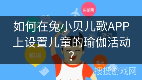 如何在兔小贝儿歌APP上设置儿童的瑜伽活动? 如何在兔小贝儿歌APP上设置儿童的瑜伽活动?