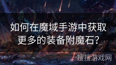 如何在魔域手游中获取更多的装备附魔石？