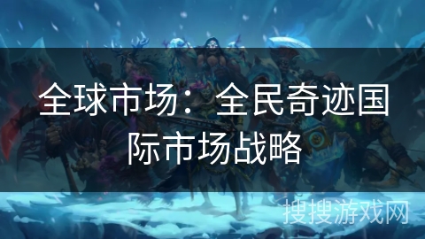 全球市场：全民奇迹国际市场战略