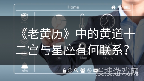 《老黄历》中的黄道十二宫与星座有何联系？