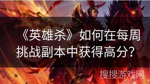 《英雄杀》如何在每周挑战副本中获得高分？