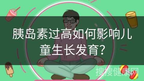 胰岛素过高如何影响儿童生长发育？