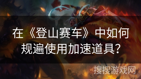 在《登山赛车》中如何规遍使用加速道具？