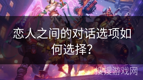 恋人之间的对话选项如何选择？