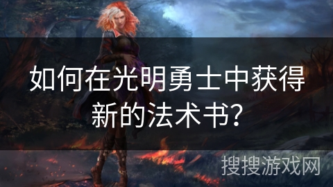 如何在光明勇士中获得新的法术书？