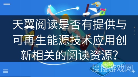 天翼阅读是否有提供与可再生能源技术应用创新相关的阅读资源？