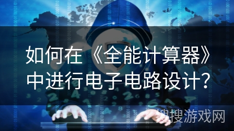 如何在《全能计算器》中进行电子电路设计？