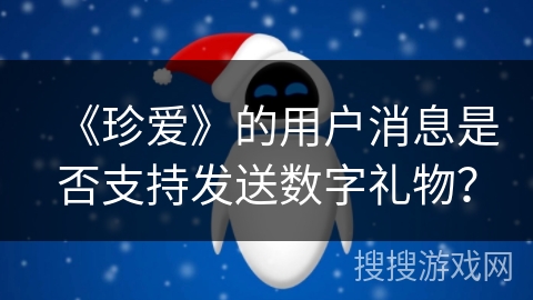 《珍爱》的用户消息是否支持发送数字礼物？