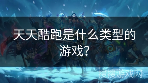 天天酷跑是什么类型的游戏？