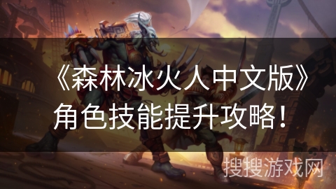 《森林冰火人中文版》角色技能提升攻略！