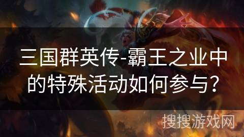 三国群英传-霸王之业中的特殊活动如何参与？