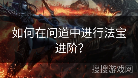 如何在问道中进行法宝进阶？