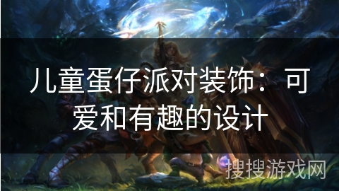 儿童蛋仔派对装饰：可爱和有趣的设计