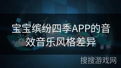宝宝缤纷四季APP的音效音乐风格差异