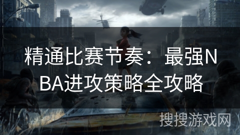 精通比赛节奏：最强NBA进攻策略全攻略