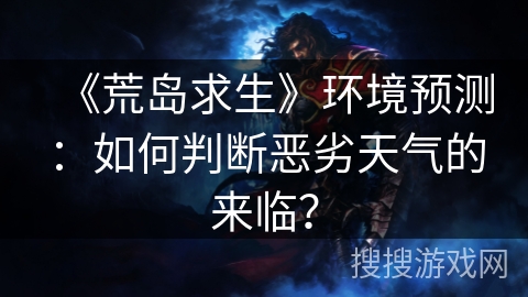 《荒岛求生》环境预测：如何判断恶劣天气的来临？