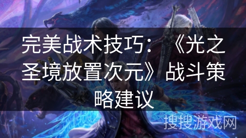 完美战术技巧：《光之圣境放置次元》战斗策略建议