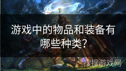 游戏中的物品和装备有哪些种类？