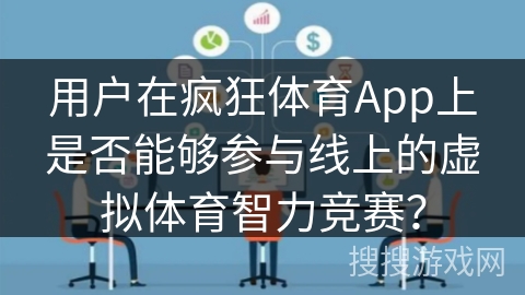 用户在疯狂体育App上是否能够参与线上的虚拟体育智力竞赛？