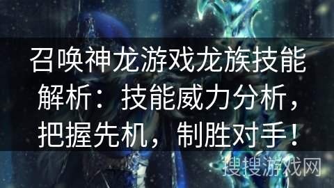 召唤神龙游戏龙族技能解析:技能威力分析,把握先机,制胜对手! 召唤神龙游戏龙族技能解析:技能威力分析,把握先机,制胜对手!