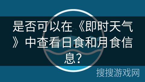 是否可以在《即时天气》中查看日食和月食信息？