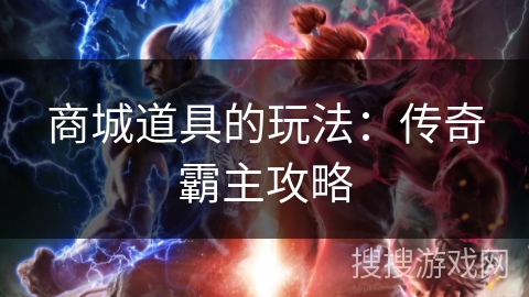 商城道具的玩法：传奇霸主攻略