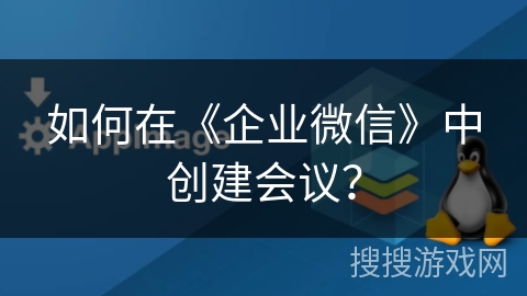 如何在《企业微信》中创建会议？