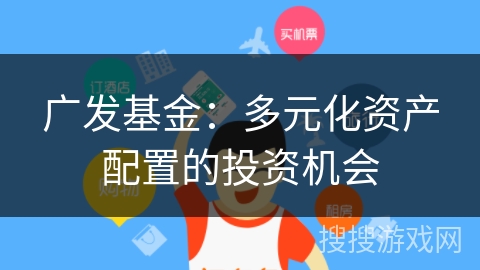广发基金：多元化资产配置的投资机会