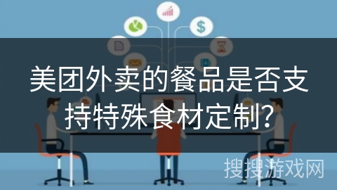 美团外卖的餐品是否支持特殊食材定制？