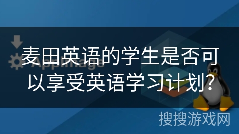 麦田英语的学生是否可以享受英语学习计划？
